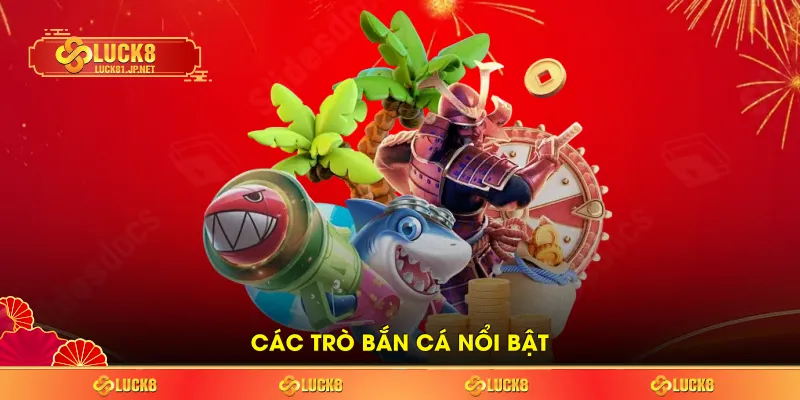 Các trò bắn cá nổi bật Các trò bắn cá nổi bật